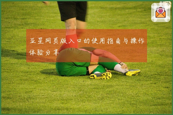 亚星网页版入口的使用指南与操作体验分享